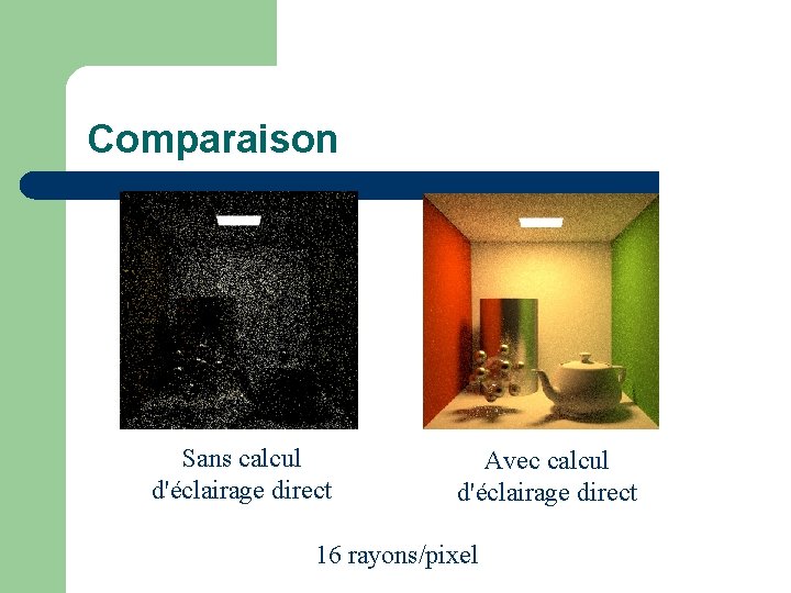 Comparaison Sans calcul d'éclairage direct Avec calcul d'éclairage direct 16 rayons/pixel 