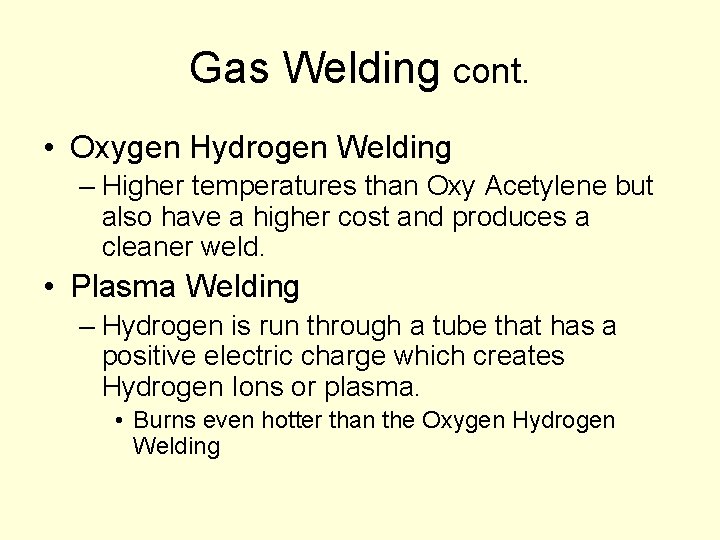 Gas Welding cont. • Oxygen Hydrogen Welding – Higher temperatures than Oxy Acetylene but