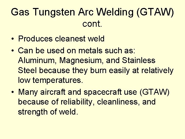 Gas Tungsten Arc Welding (GTAW) cont. • Produces cleanest weld • Can be used