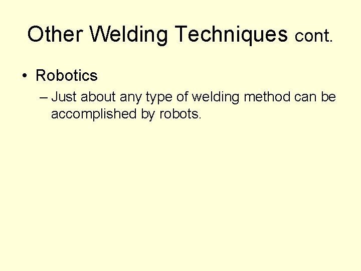 Other Welding Techniques cont. • Robotics – Just about any type of welding method