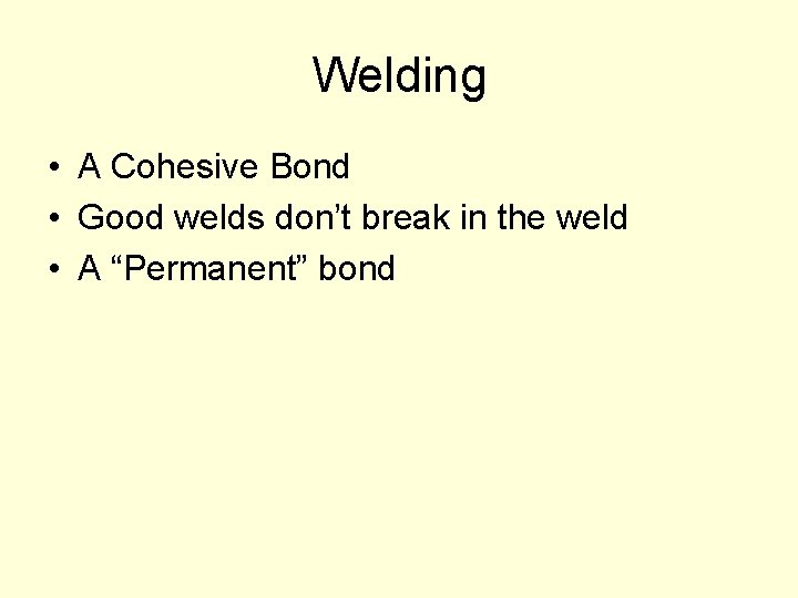 Welding • A Cohesive Bond • Good welds don’t break in the weld •