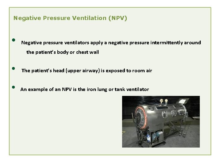 Negative Pressure Ventilation (NPV) • Negative pressure ventilators apply a negative pressure intermittently around