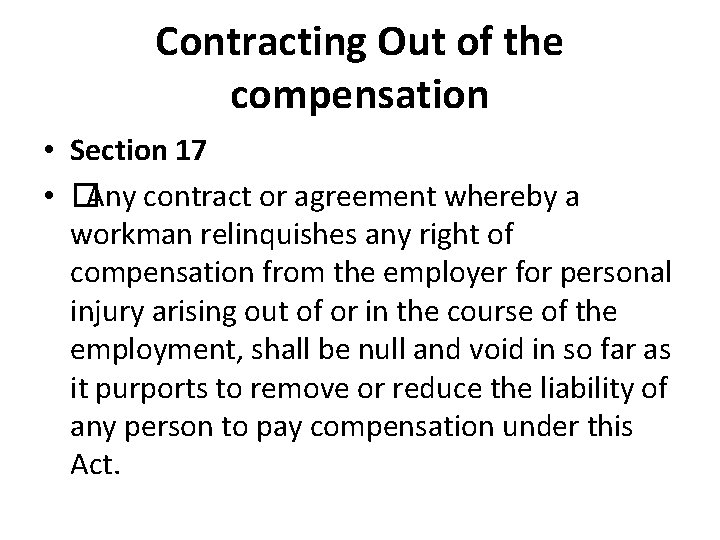 Contracting Out of the compensation • Section 17 • �Any contract or agreement whereby