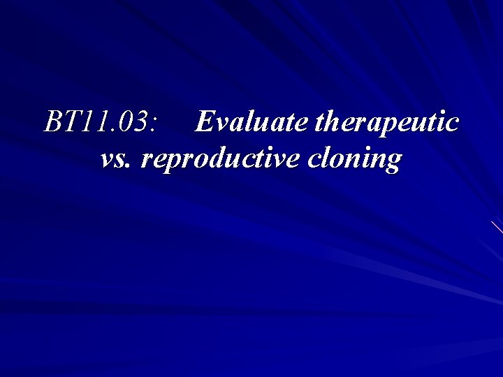 BT 11. 03: Evaluate therapeutic vs. reproductive cloning 