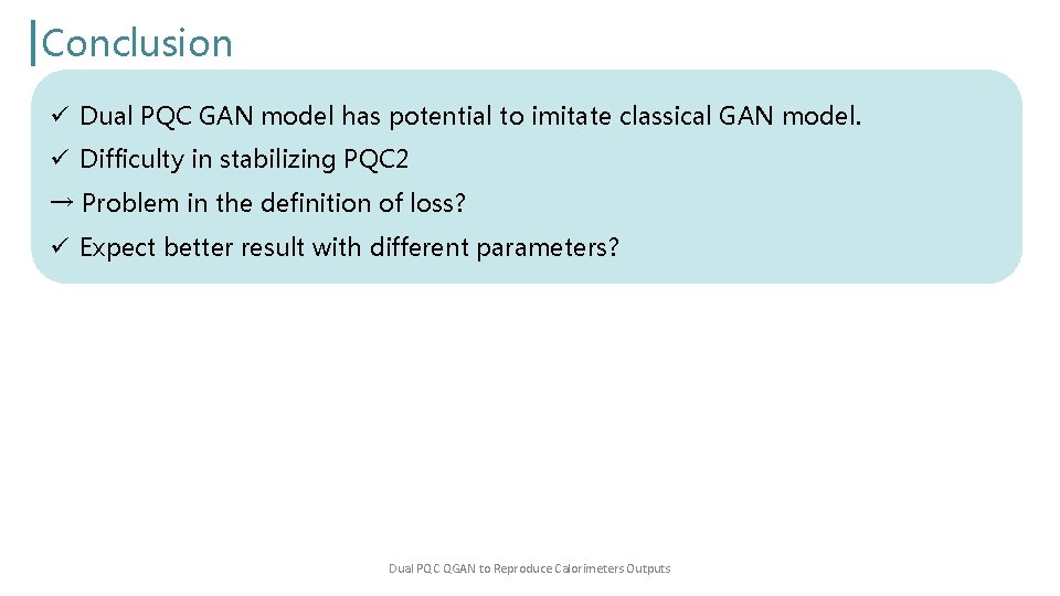 Conclusion ü Dual PQC GAN model has potential to imitate classical GAN model. ü