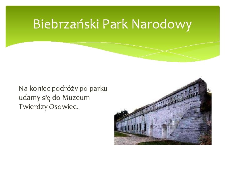 Biebrzański Park Narodowy Na koniec podróży po parku udamy się do Muzeum Twierdzy Osowiec.