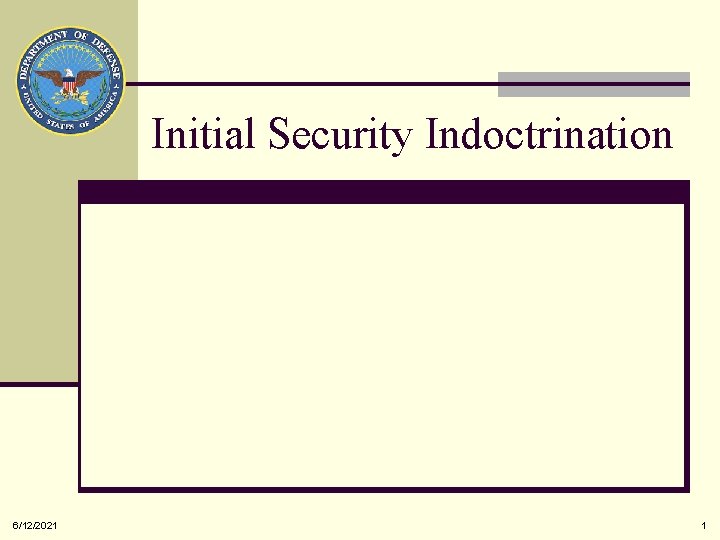 Initial Security Indoctrination 6/12/2021 1 