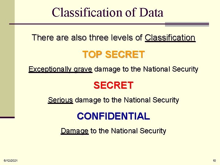 Classification of Data There also three levels of Classification TOP SECRET Exceptionally grave damage