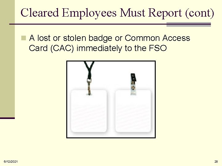 Cleared Employees Must Report (cont) n A lost or stolen badge or Common Access