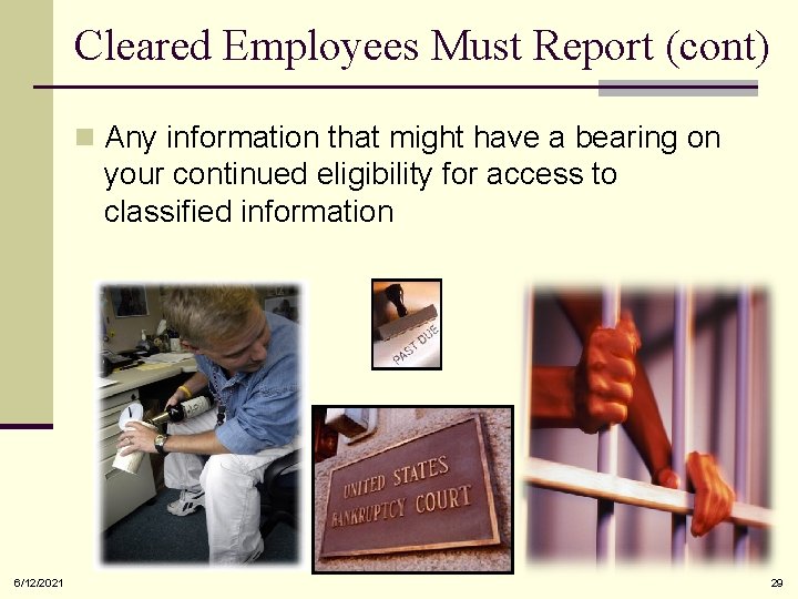 Cleared Employees Must Report (cont) n Any information that might have a bearing on