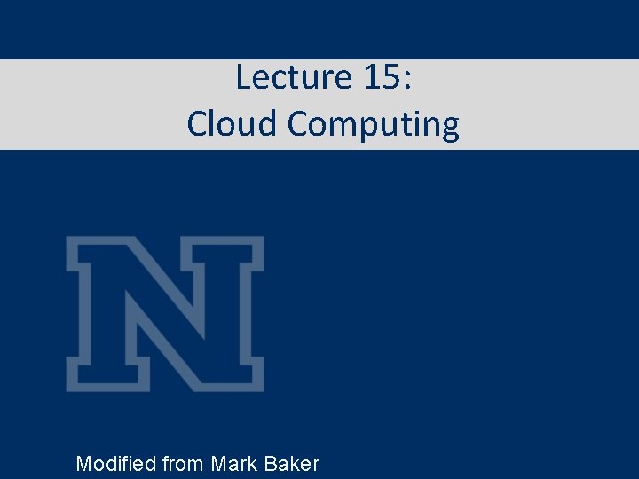 Lecture 15: Cloud Computing Modified from Mark Baker 