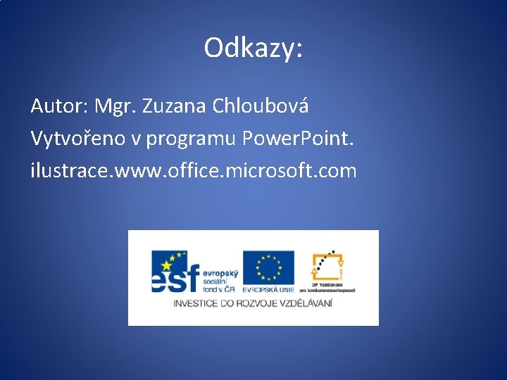 Odkazy: Autor: Mgr. Zuzana Chloubová Vytvořeno v programu Power. Point. ilustrace. www. office. microsoft.