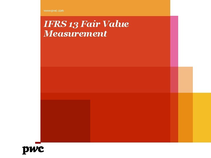 www. pwc. com IFRS 13 Fair Value Measurement www. pwc. com IFRS 13 Fair Value Measurement