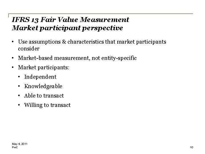 IFRS 13 Fair Value Measurement Market participant perspective • Use assumptions & characteristics that IFRS 13 Fair Value Measurement Market participant perspective • Use assumptions & characteristics that