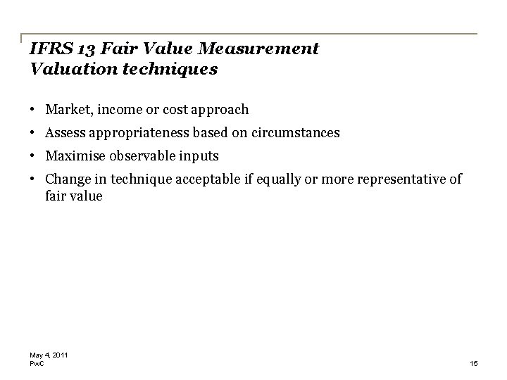 IFRS 13 Fair Value Measurement Valuation techniques • Market, income or cost approach • IFRS 13 Fair Value Measurement Valuation techniques • Market, income or cost approach •
