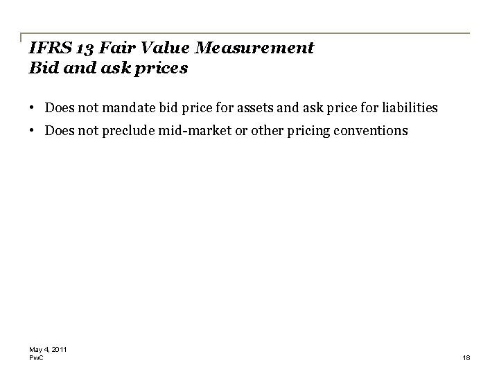 IFRS 13 Fair Value Measurement Bid and ask prices • Does not mandate bid IFRS 13 Fair Value Measurement Bid and ask prices • Does not mandate bid
