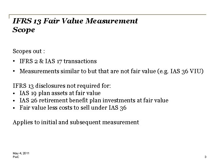 IFRS 13 Fair Value Measurement Scopes out : • IFRS 2 & IAS 17 IFRS 13 Fair Value Measurement Scopes out : • IFRS 2 & IAS 17