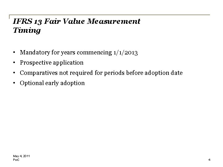 IFRS 13 Fair Value Measurement Timing • Mandatory for years commencing 1/1/2013 • Prospective IFRS 13 Fair Value Measurement Timing • Mandatory for years commencing 1/1/2013 • Prospective