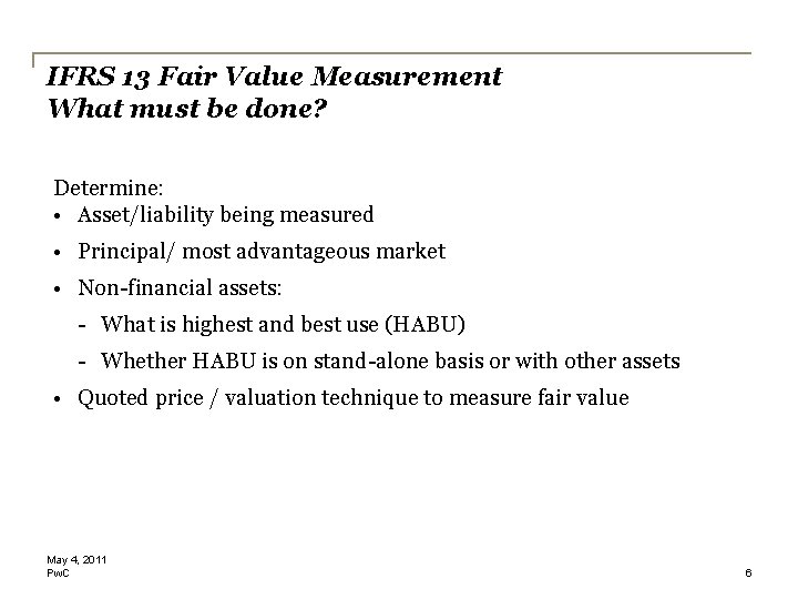 IFRS 13 Fair Value Measurement What must be done? Determine: • Asset/liability being measured IFRS 13 Fair Value Measurement What must be done? Determine: • Asset/liability being measured