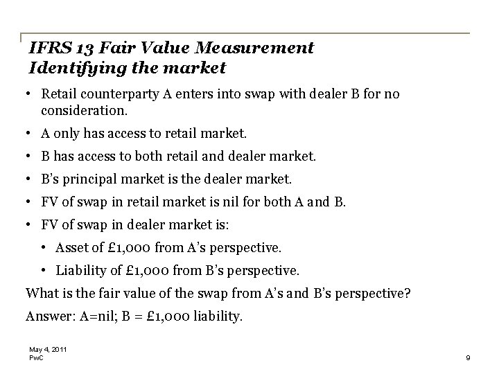 IFRS 13 Fair Value Measurement Identifying the market • Retail counterparty A enters into IFRS 13 Fair Value Measurement Identifying the market • Retail counterparty A enters into