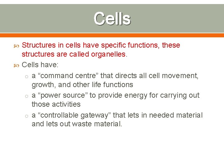 Cells Structures in cells have specific functions, these structures are called organelles. Cells have: