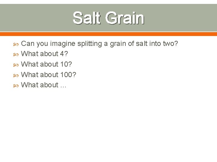 Salt Grain Can you imagine splitting a grain of salt into two? What about