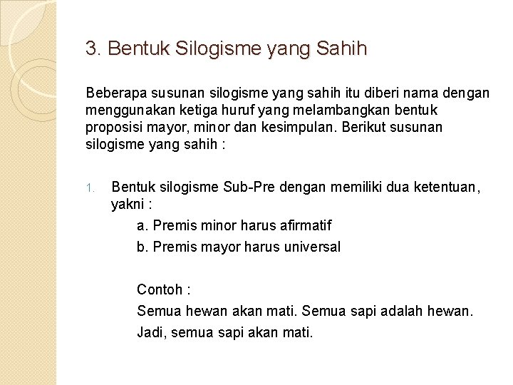 3. Bentuk Silogisme yang Sahih Beberapa susunan silogisme yang sahih itu diberi nama dengan