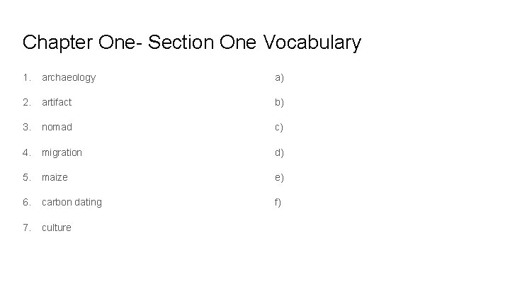Chapter One- Section One Vocabulary 1. archaeology a) 2. artifact b) 3. nomad c)