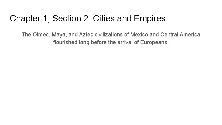 Chapter 1, Section 2: Cities and Empires The Olmec, Maya, and Aztec civilizations of