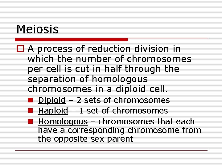 Meiosis o A process of reduction division in which the number of chromosomes per