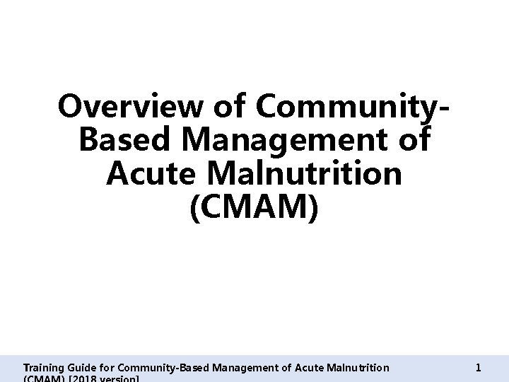 Overview of Community. Based Management of Acute Malnutrition (CMAM) Training Guide for Community-Based Management