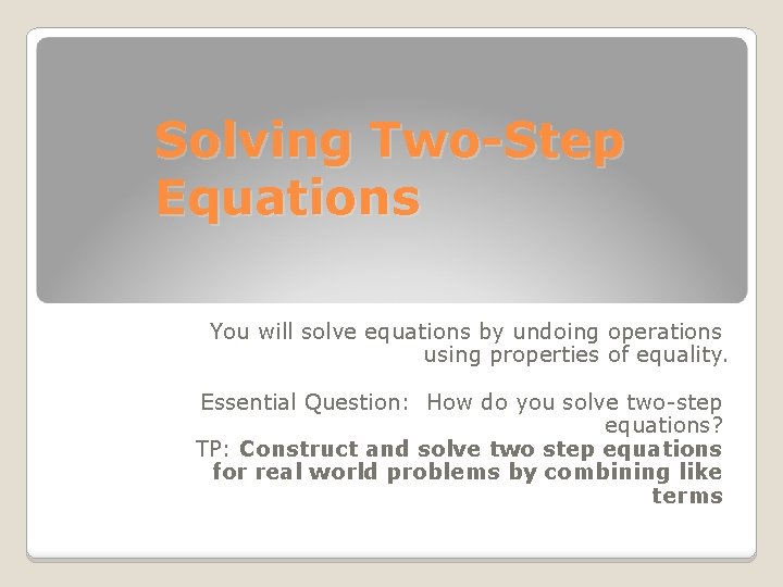 Solving Two-Step Equations You will solve equations by undoing operations using properties of equality.
