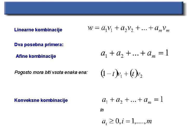 Linearne kombinacije Dva posebna primera: Afine kombinacije Pogosto mora biti vsota enaka ena: Konveksne