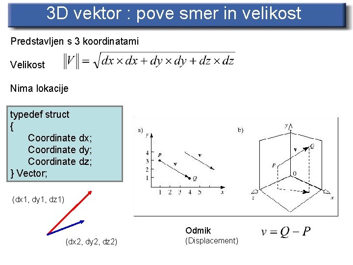 3 D vektor : pove smer in velikost Predstavljen s 3 koordinatami Velikost Nima