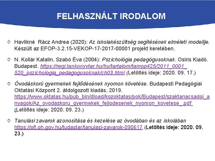 FELHASZNÁLT IRODALOM Havlikné Rácz Andrea (2020): Az iskolakészültség segítésének elméleti modellje. Készült az EFOP-3.