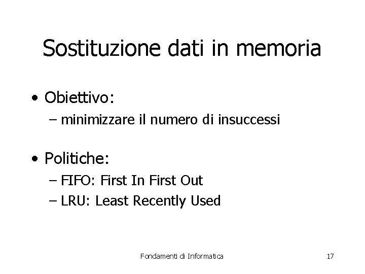 Sostituzione dati in memoria • Obiettivo: – minimizzare il numero di insuccessi • Politiche: