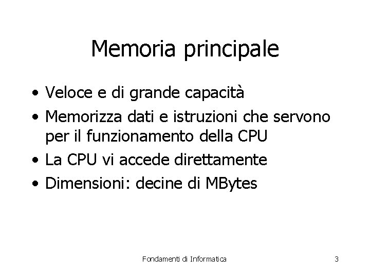 Memoria principale • Veloce e di grande capacità • Memorizza dati e istruzioni che