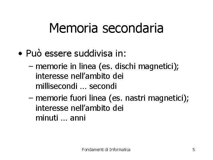 Memoria secondaria • Può essere suddivisa in: – memorie in linea (es. dischi magnetici);