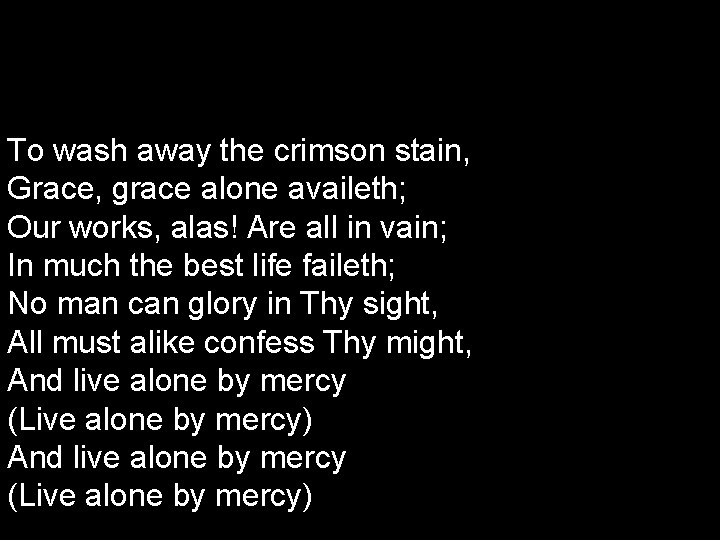 To wash away the crimson stain, Grace, grace alone availeth; Our works, alas! Are