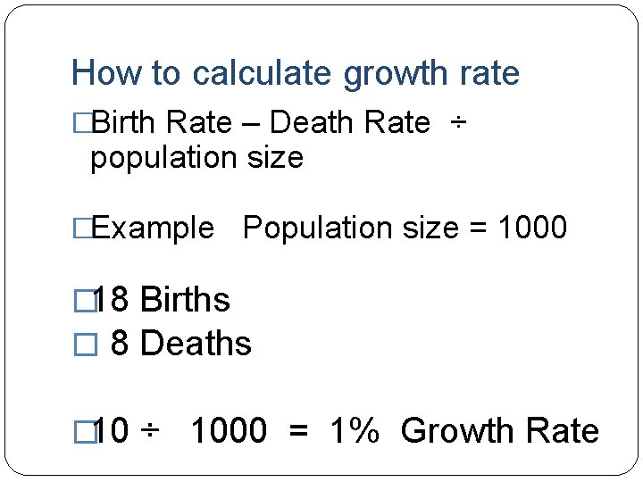 How to calculate growth rate �Birth Rate – Death Rate ÷ population size �Example