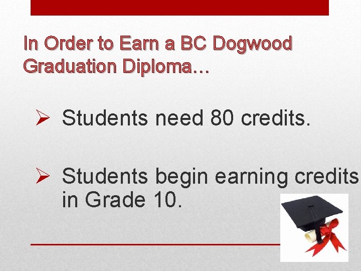 In Order to Earn a BC Dogwood Graduation Diploma… Ø Students need 80 credits. In Order to Earn a BC Dogwood Graduation Diploma… Ø Students need 80 credits.