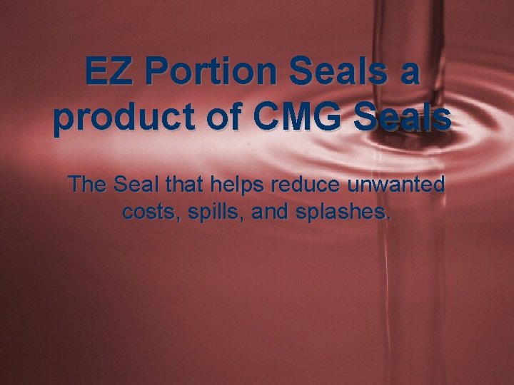EZ Portion Seals a product of CMG Seals The Seal that helps reduce unwanted