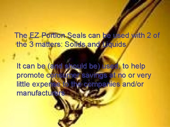 The EZ Portion Seals can be used with 2 of the 3 matters: Solids