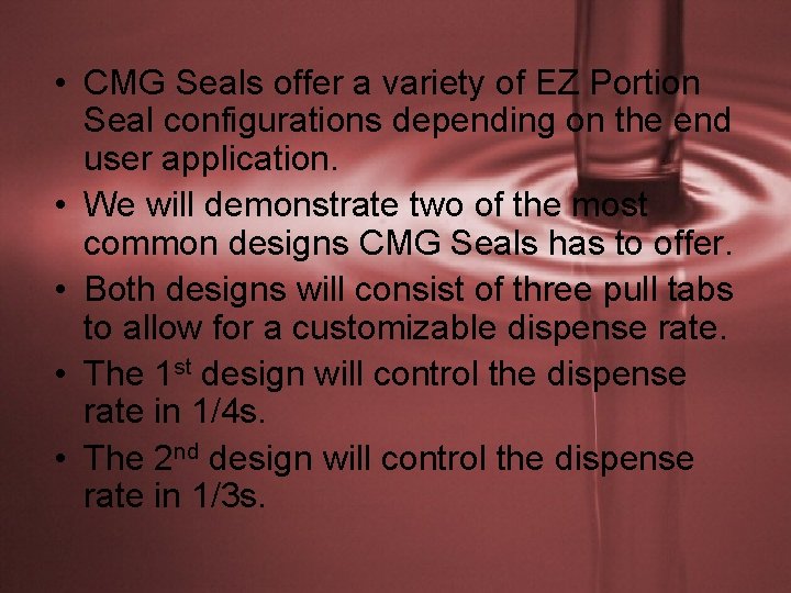  • CMG Seals offer a variety of EZ Portion Seal configurations depending on