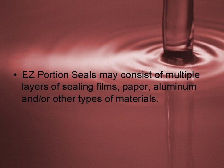  • EZ Portion Seals may consist of multiple layers of sealing films, paper,