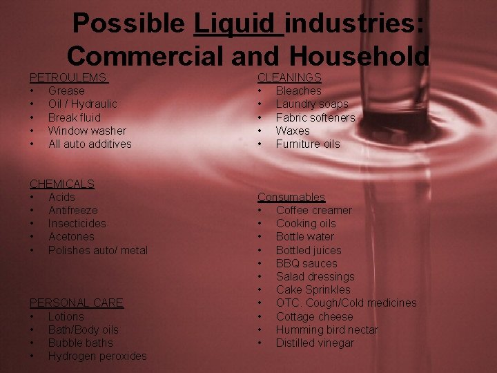 Possible Liquid industries: Commercial and Household PETROULEMS • Grease • Oil / Hydraulic •