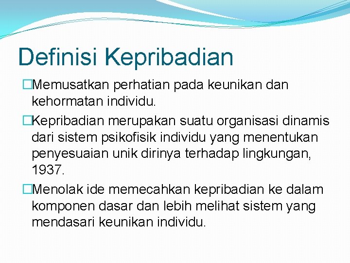 Definisi Kepribadian �Memusatkan perhatian pada keunikan dan kehormatan individu. �Kepribadian merupakan suatu organisasi dinamis