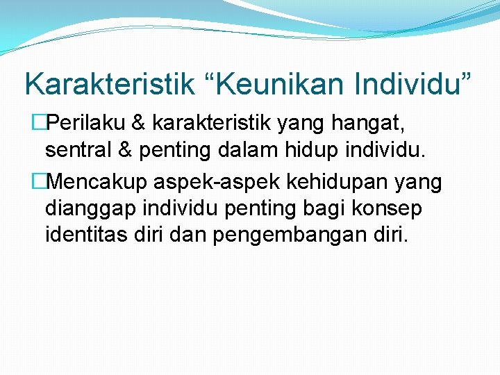 Karakteristik “Keunikan Individu” �Perilaku & karakteristik yang hangat, sentral & penting dalam hidup individu.