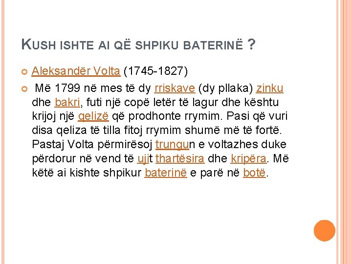 KUSH ISHTE AI QË SHPIKU BATERINË ? Aleksandër Volta (1745 -1827) Më 1799 në