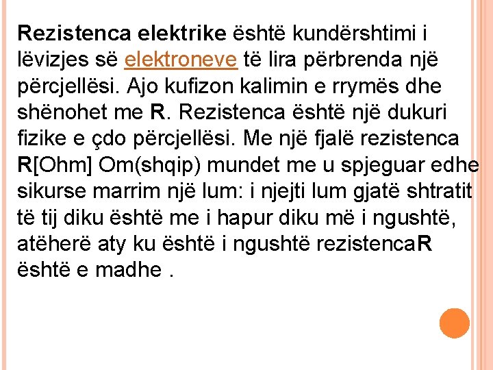 Rezistenca elektrike është kundërshtimi i lëvizjes së elektroneve të lira përbrenda një përcjellësi. Ajo